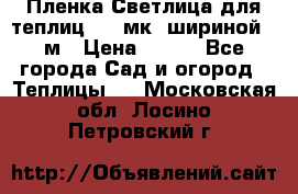 Пленка Светлица для теплиц 150 мк, шириной 6 м › Цена ­ 420 - Все города Сад и огород » Теплицы   . Московская обл.,Лосино-Петровский г.